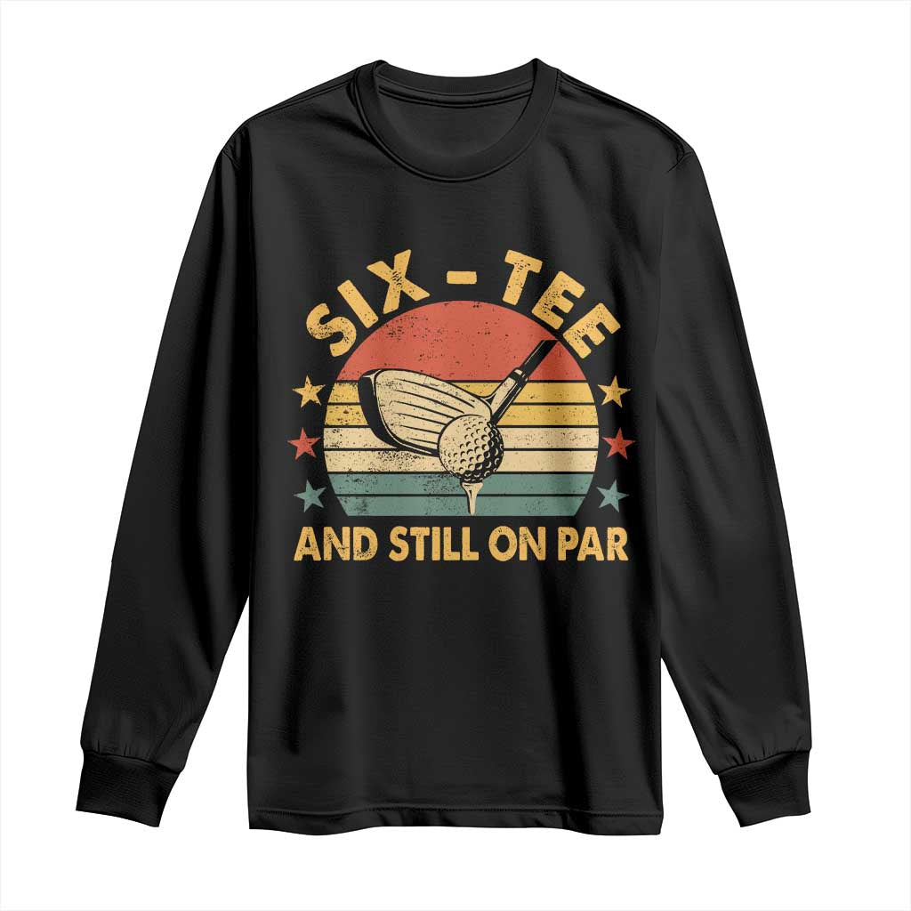 60th Birthday Golf Long Sleeve Shirt Funny Six Tee And Still On Par 60 Years Old
