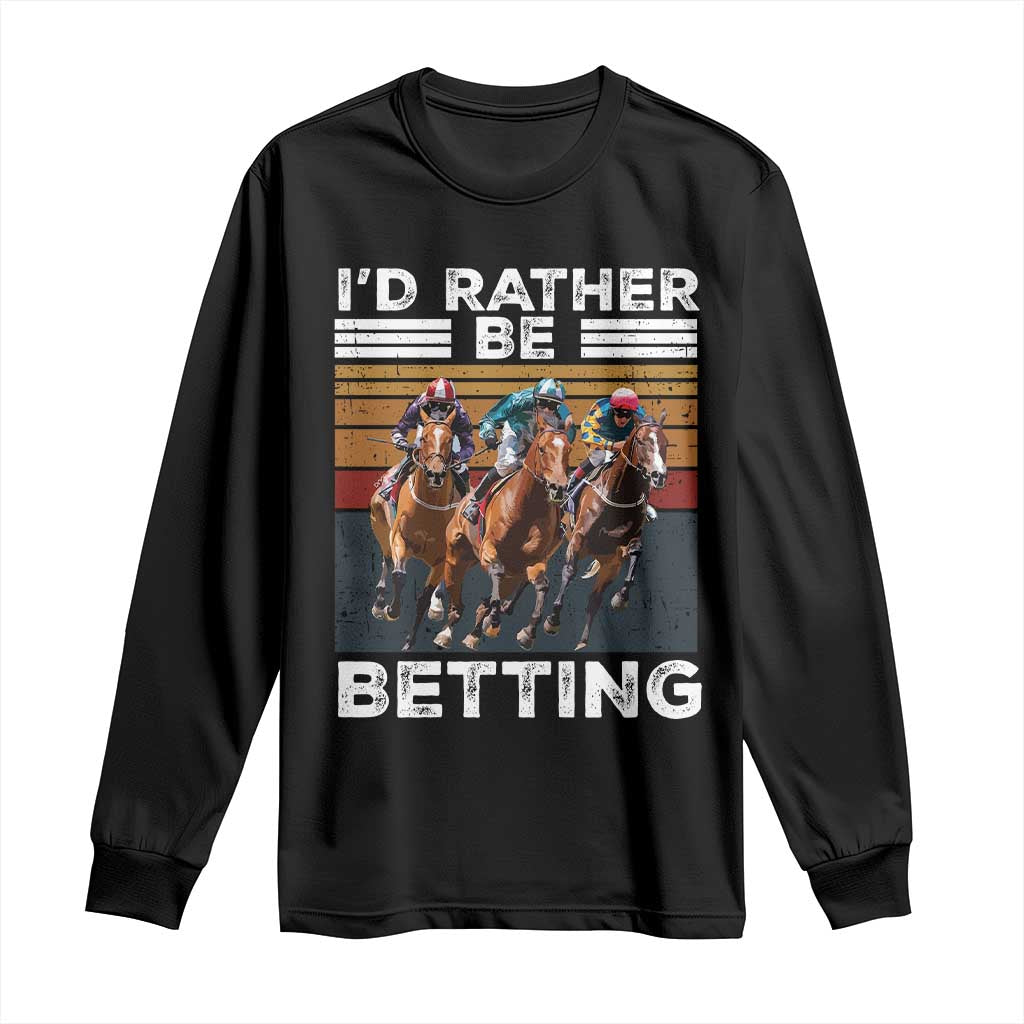 Funny Horse Race Betting Long Sleeve Shirt I'd Rather Be Betting