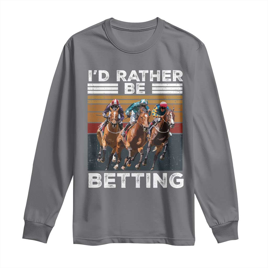 Funny Horse Race Betting Long Sleeve Shirt I'd Rather Be Betting
