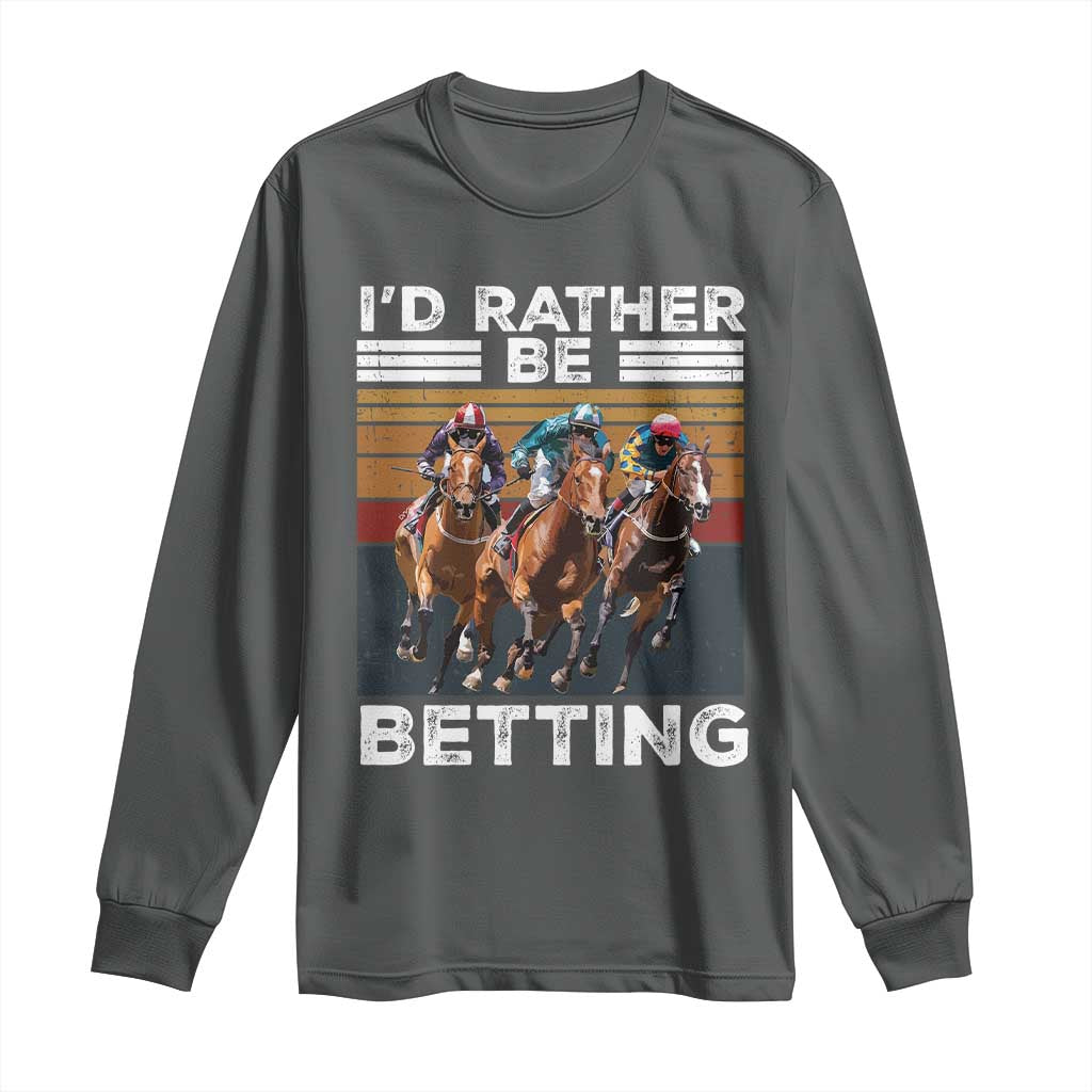 Funny Horse Race Betting Long Sleeve Shirt I'd Rather Be Betting