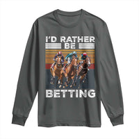 Funny Horse Race Betting Long Sleeve Shirt I'd Rather Be Betting