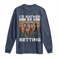 Funny Horse Race Betting Long Sleeve Shirt I'd Rather Be Betting