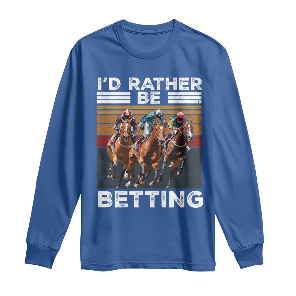 Funny Horse Race Betting Long Sleeve Shirt I'd Rather Be Betting