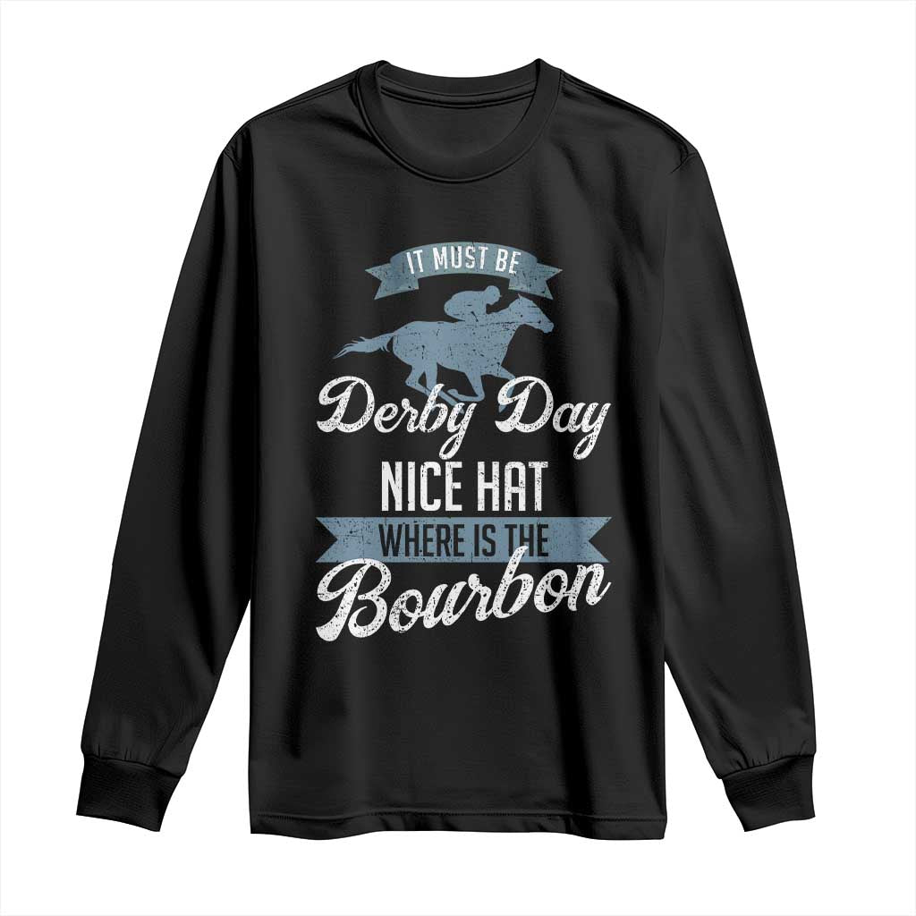 Funny It Must Be Derby Day Nice Hat Where Is The Bourbon Long Sleeve Shirt Horse Racing