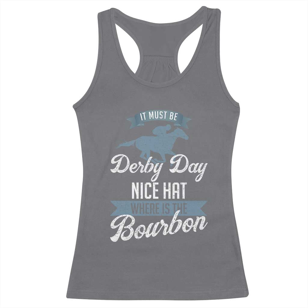 Funny It Must Be Derby Day Nice Hat Where Is The Bourbon Racerback Tank Top Horse Racing