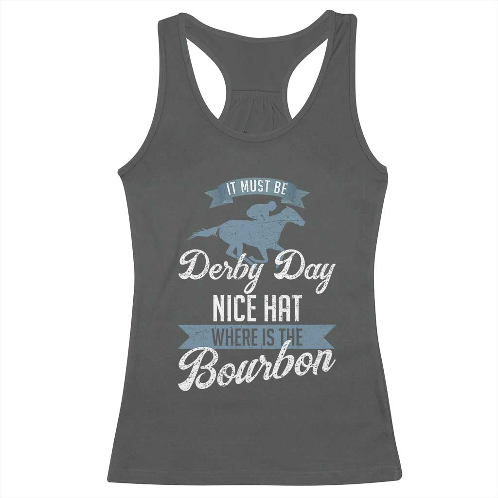 Funny It Must Be Derby Day Nice Hat Where Is The Bourbon Racerback Tank Top Horse Racing