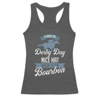 Funny It Must Be Derby Day Nice Hat Where Is The Bourbon Racerback Tank Top Horse Racing