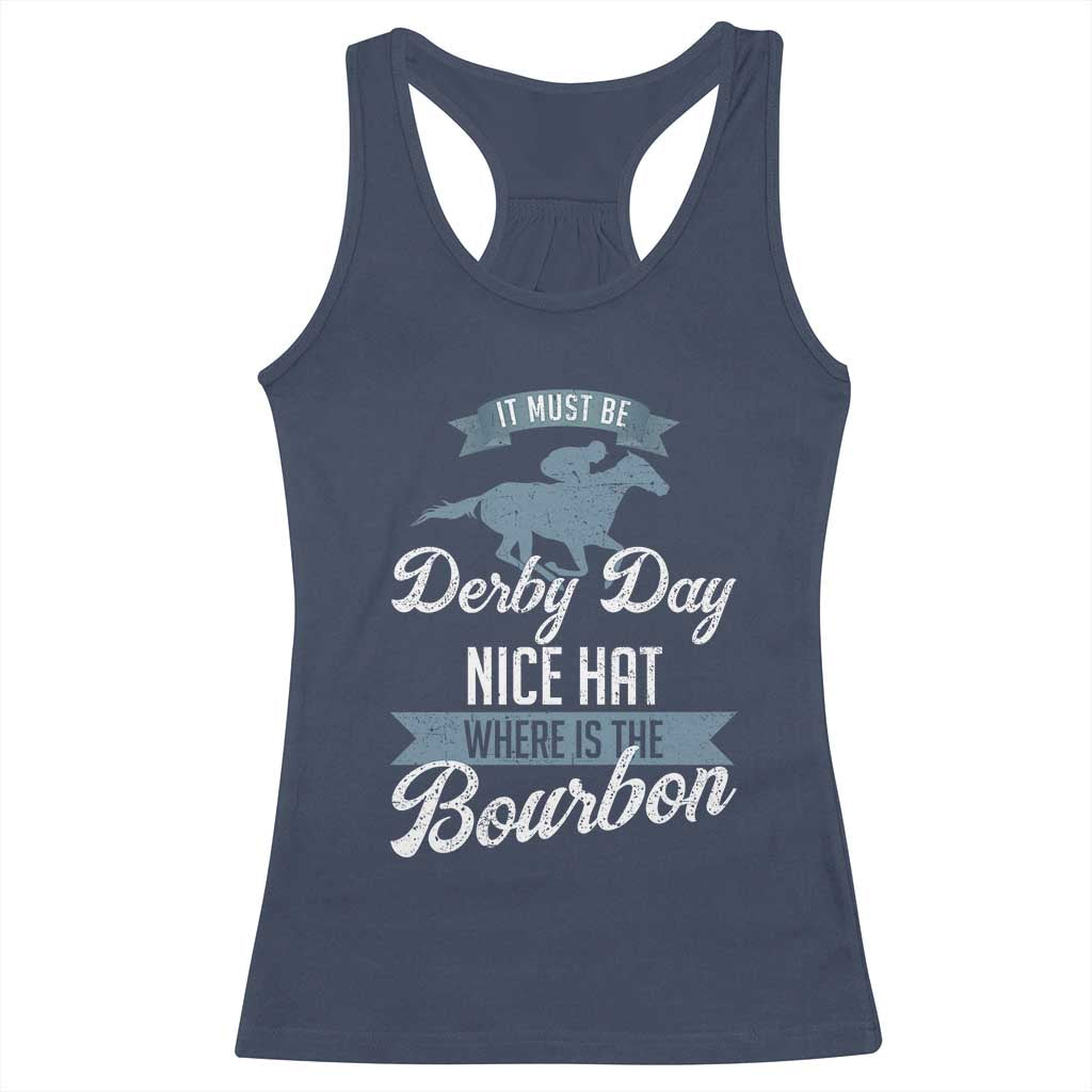 Funny It Must Be Derby Day Nice Hat Where Is The Bourbon Racerback Tank Top Horse Racing