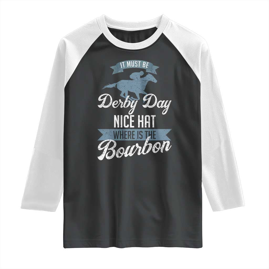 Funny It Must Be Derby Day Nice Hat Where Is The Bourbon Raglan Shirt Horse Racing