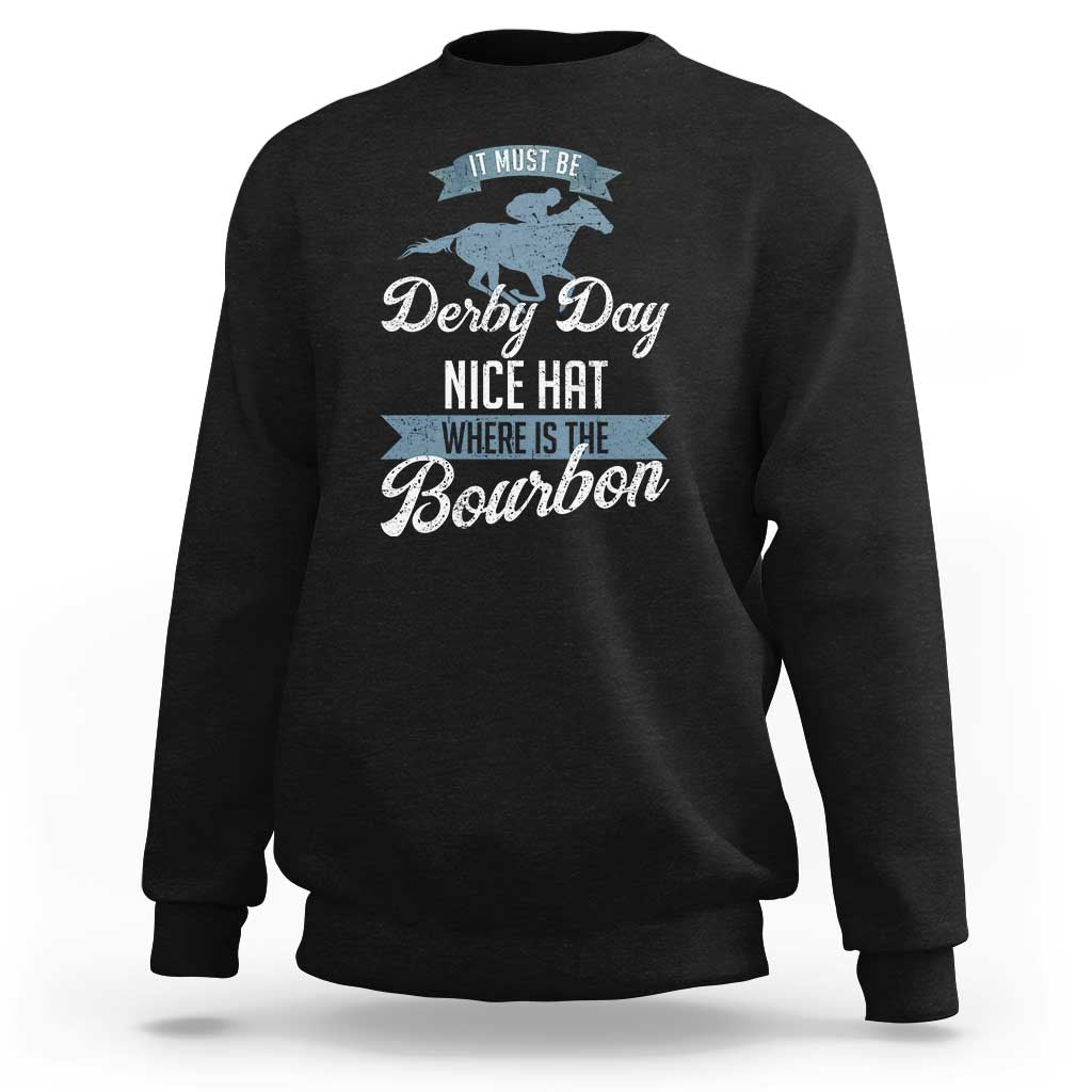 Funny It Must Be Derby Day Nice Hat Where Is The Bourbon Sweatshirt Horse Racing