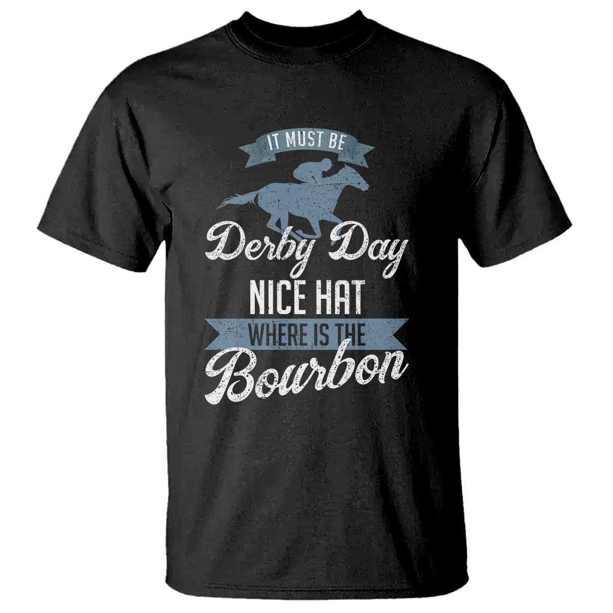 Funny It Must Be Derby Day Nice Hat Where Is The Bourbon T Shirt Horse Racing