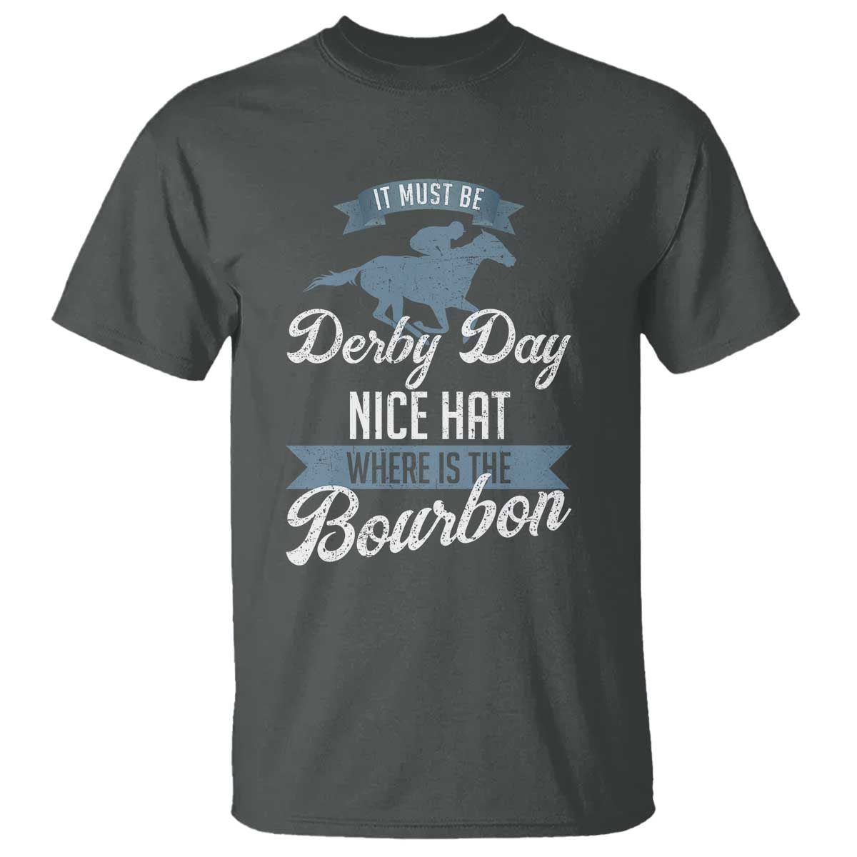 Funny It Must Be Derby Day Nice Hat Where Is The Bourbon T Shirt Horse Racing