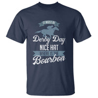 Funny It Must Be Derby Day Nice Hat Where Is The Bourbon T Shirt Horse Racing