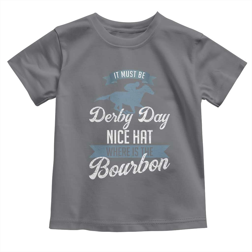 Funny It Must Be Derby Day Nice Hat Where Is The Bourbon Toddler T Shirt Horse Racing