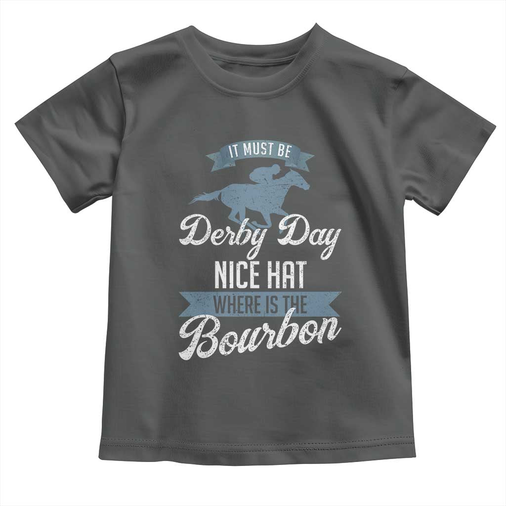 Funny It Must Be Derby Day Nice Hat Where Is The Bourbon Toddler T Shirt Horse Racing