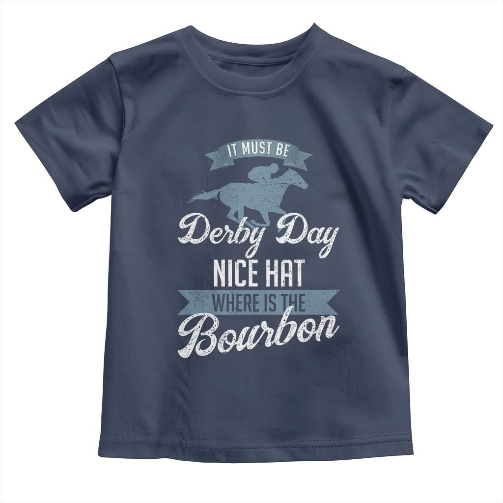 Funny It Must Be Derby Day Nice Hat Where Is The Bourbon Toddler T Shirt Horse Racing