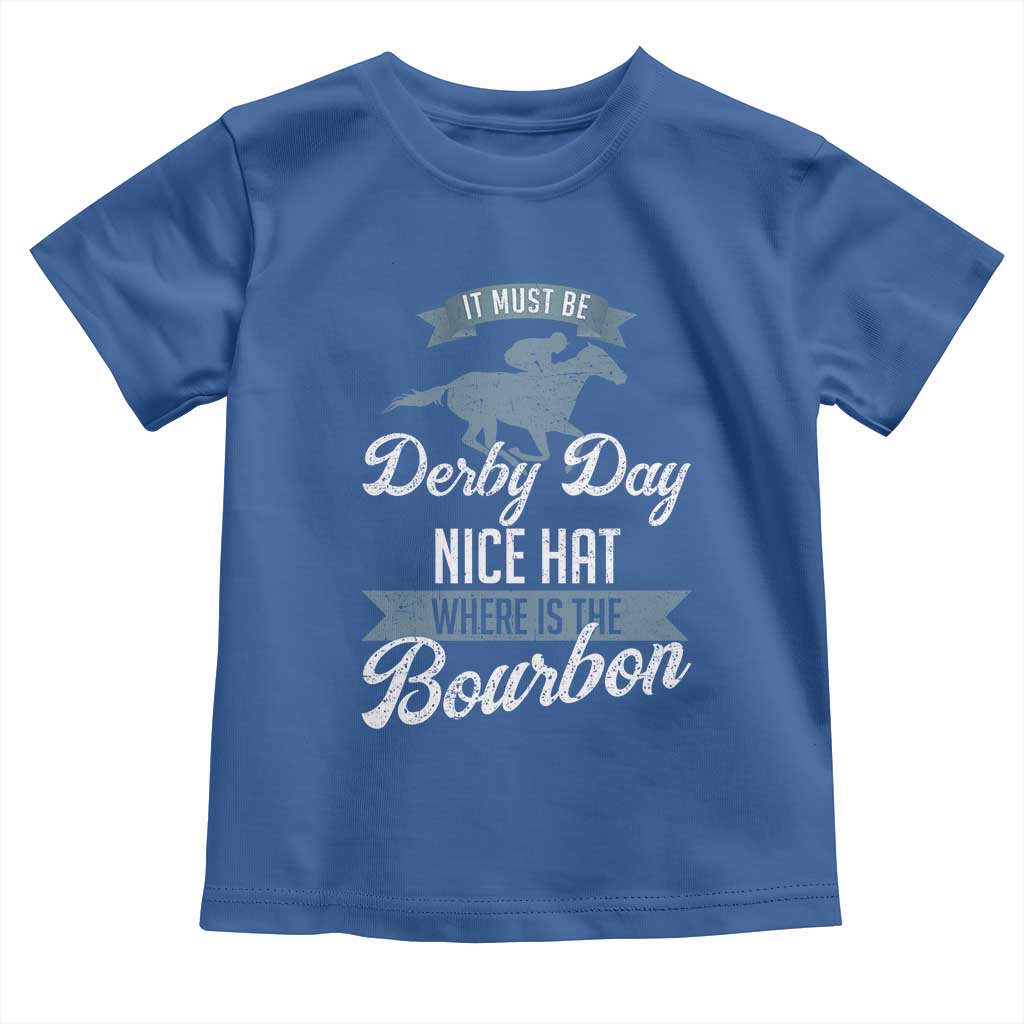 Funny It Must Be Derby Day Nice Hat Where Is The Bourbon Toddler T Shirt Horse Racing