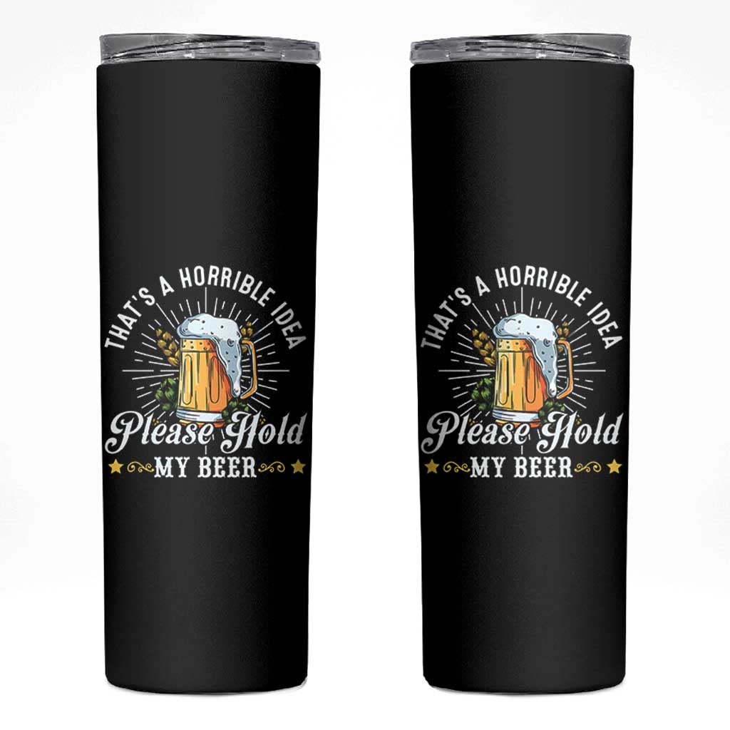 Funny Beer Lover Skinny Tumbler That's A Horrible Idea Please Hold My Beer - Wonder Print Shop