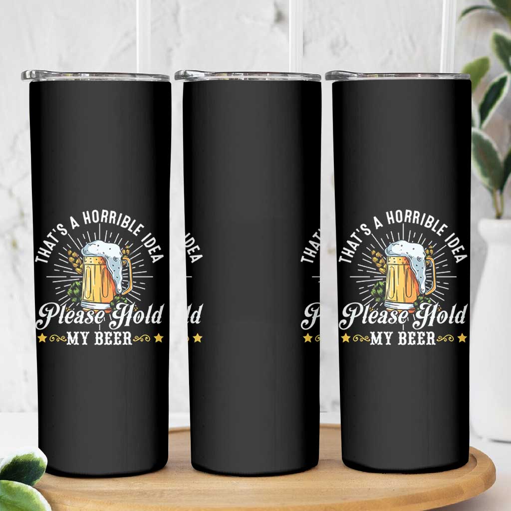 Funny Beer Lover Skinny Tumbler That's A Horrible Idea Please Hold My Beer - Wonder Print Shop