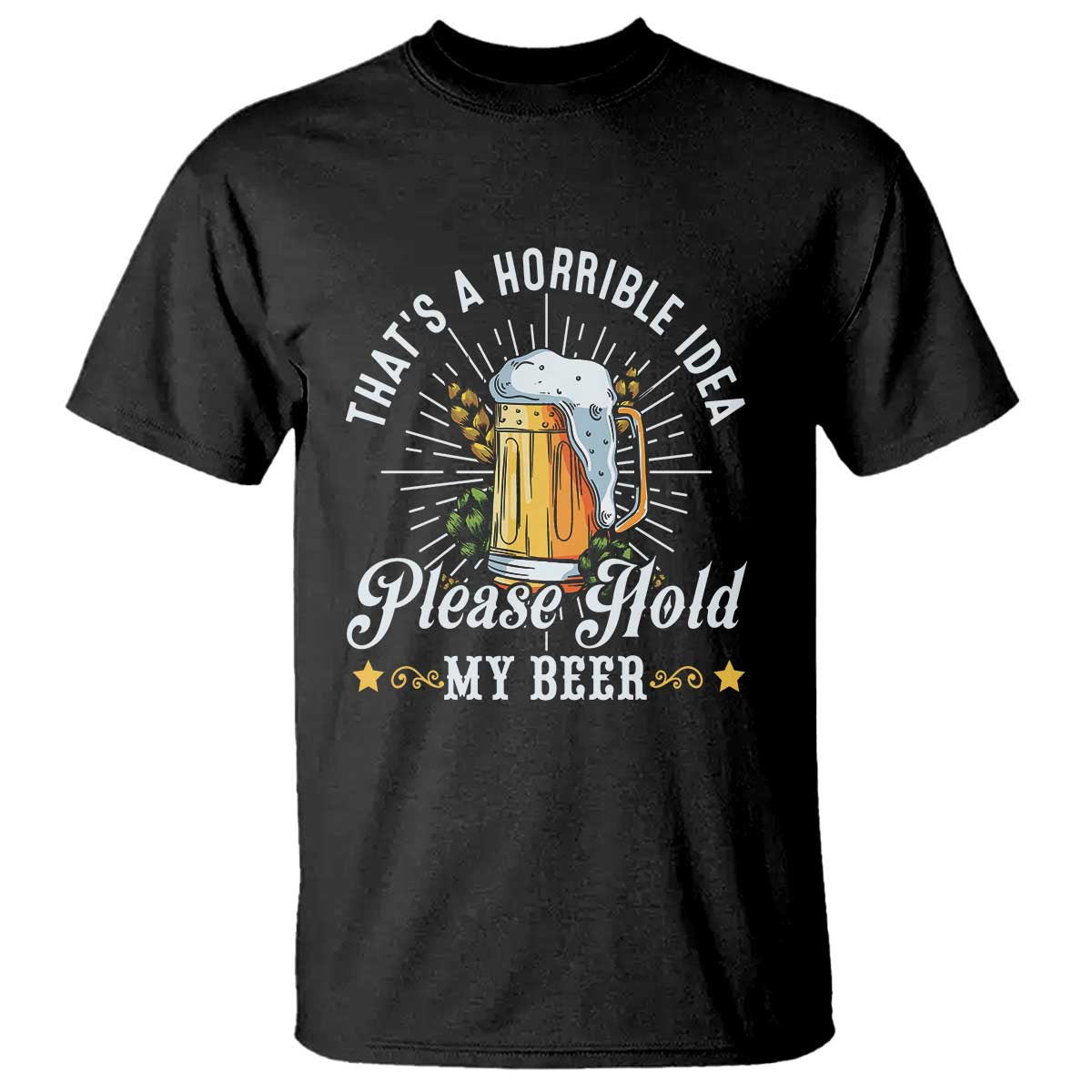 Funny Beer Lover T Shirt That's A Horrible Idea Please Hold My Beer - Wonder Print Shop