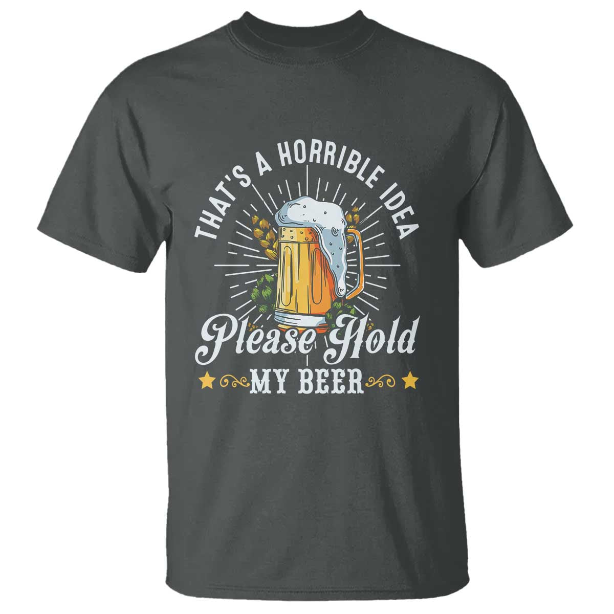 Funny Beer Lover T Shirt That's A Horrible Idea Please Hold My Beer - Wonder Print Shop