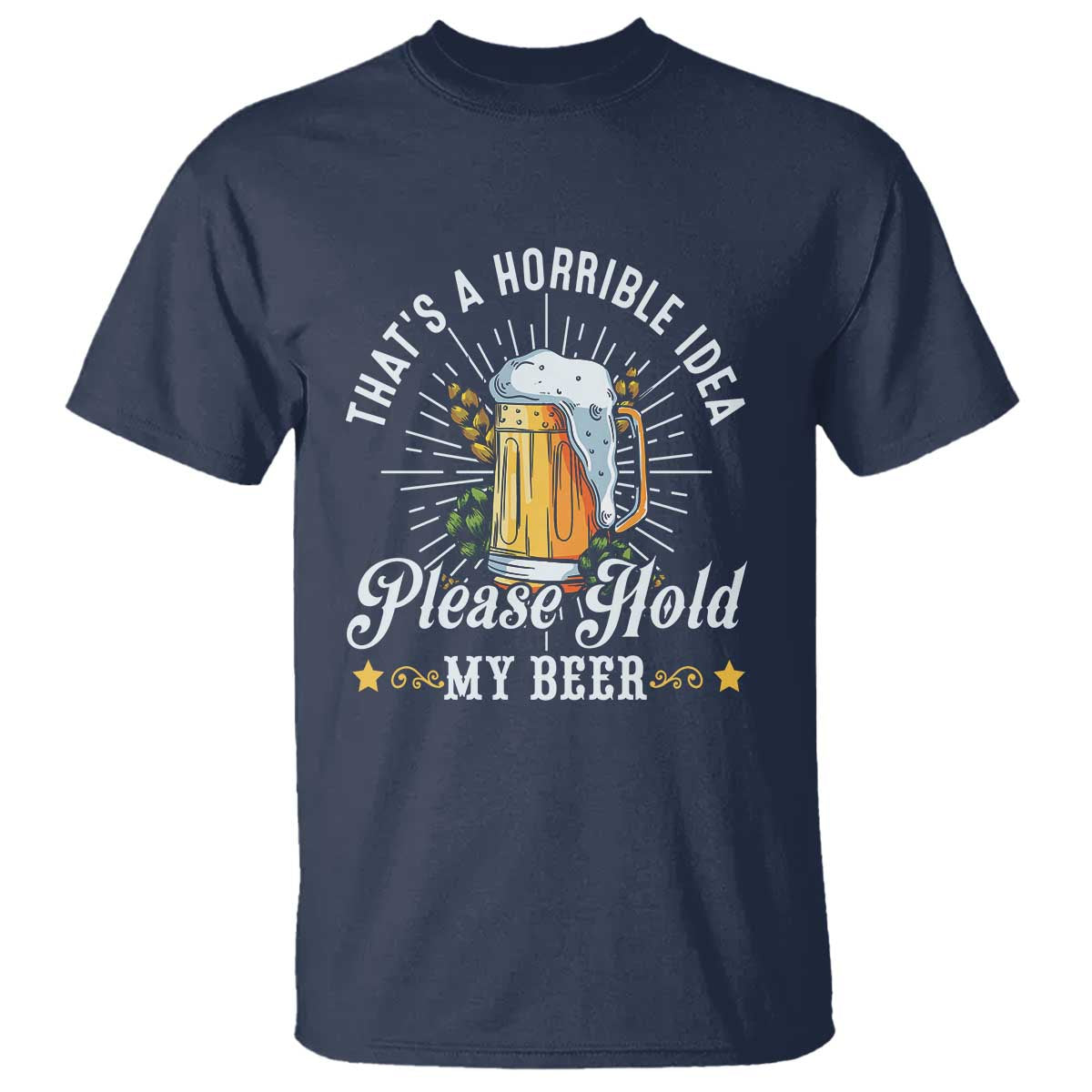 Funny Beer Lover T Shirt That's A Horrible Idea Please Hold My Beer - Wonder Print Shop