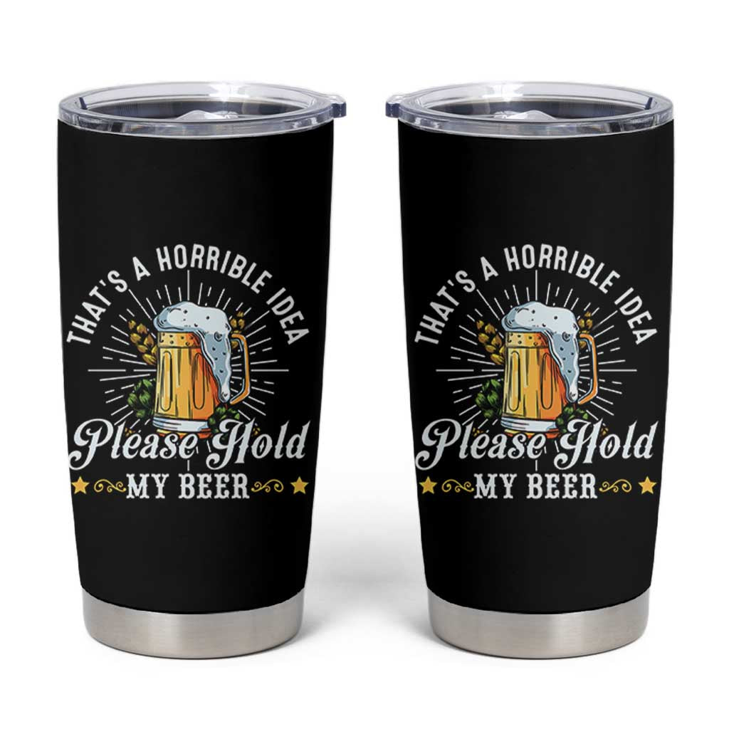 Funny Beer Lover Tumbler Cup That's A Horrible Idea Please Hold My Beer - Wonder Print Shop