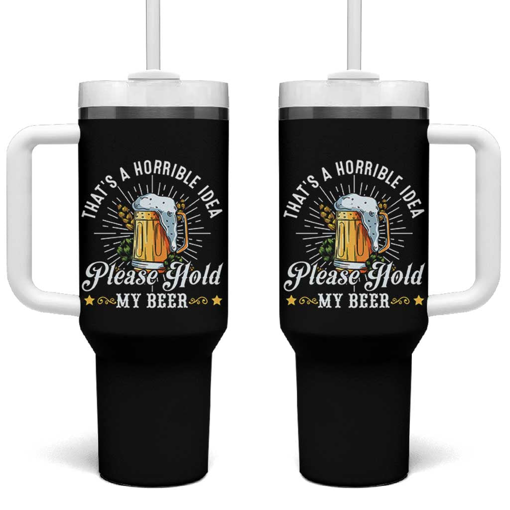 Funny Beer Lover Tumbler With Handle That's A Horrible Idea Please Hold My Beer - Wonder Print Shop