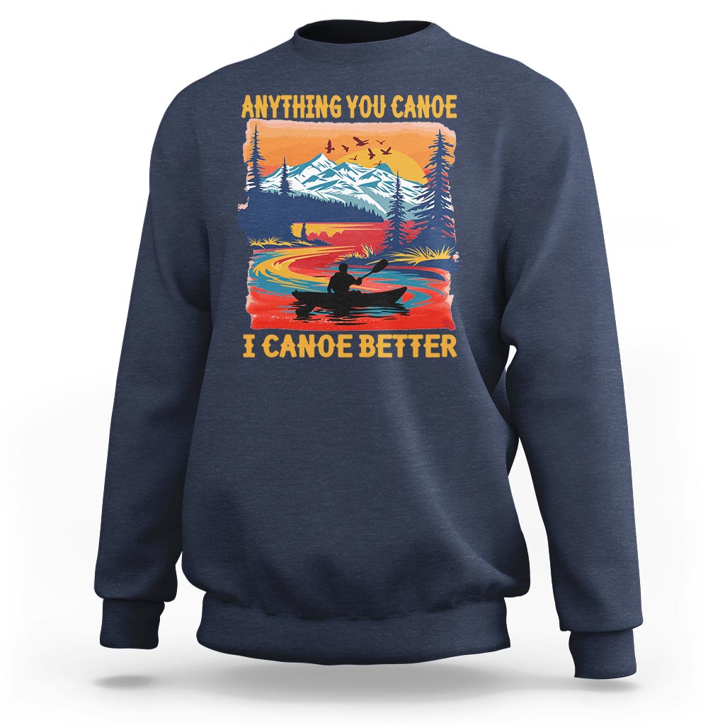 Funny Canoeing Sweatshirt Anything You Canoe I Canoe Better Retro Mountain River - Wonder Print Shop