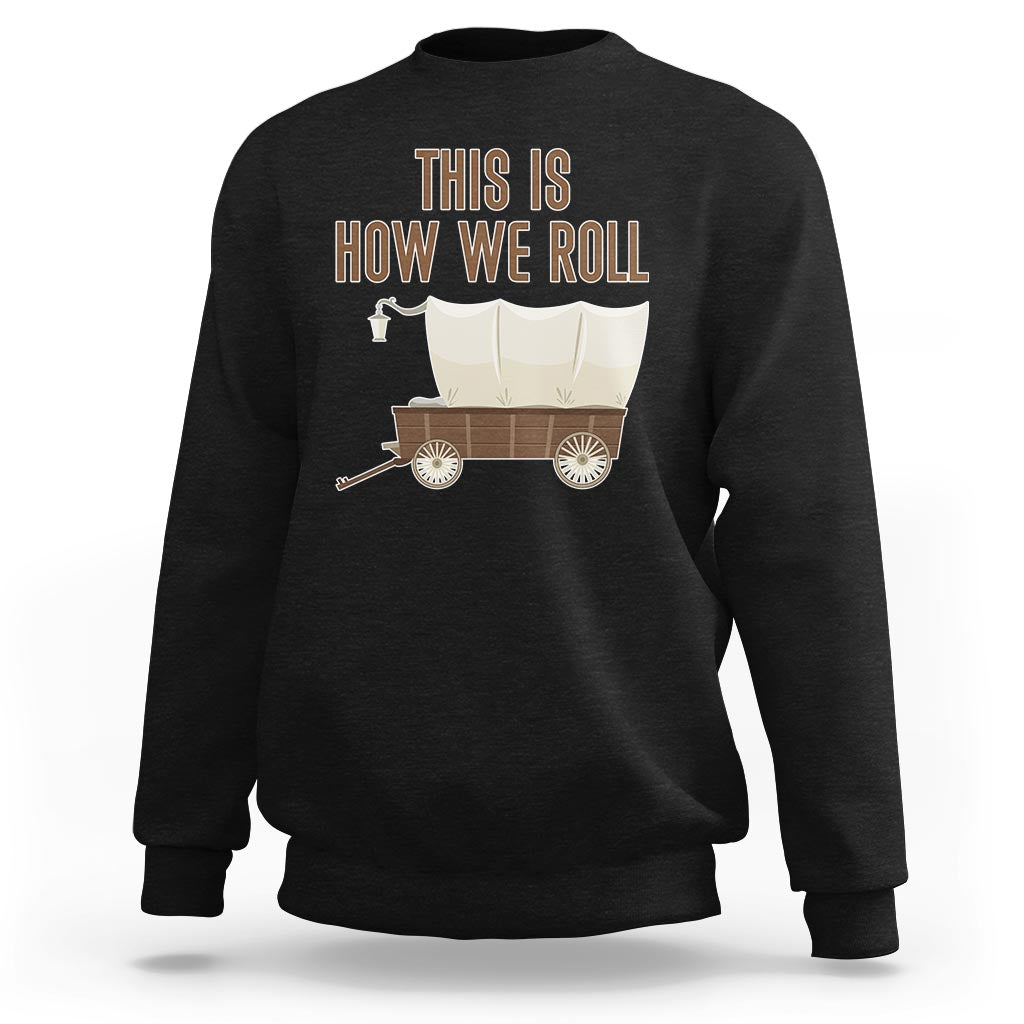 Funny Pioneer Day Sweatshirt This Is How We Roll Wagon Patriot Utah - Wonder Print Shop