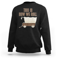 Funny Pioneer Day Sweatshirt This Is How We Roll Wagon Patriot Utah - Wonder Print Shop
