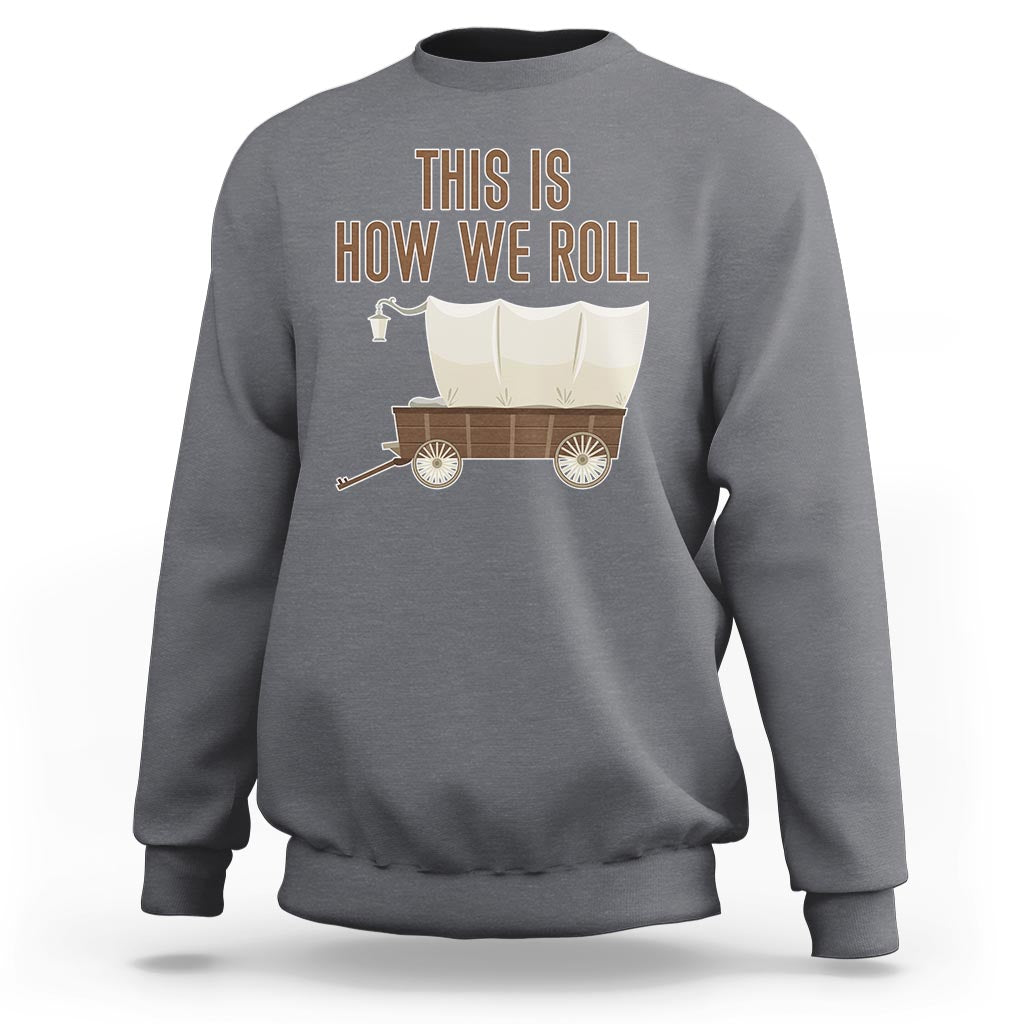 Funny Pioneer Day Sweatshirt This Is How We Roll Wagon Patriot Utah - Wonder Print Shop