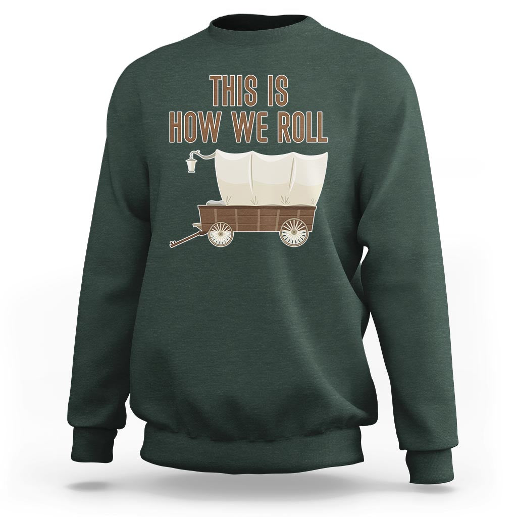 Funny Pioneer Day Sweatshirt This Is How We Roll Wagon Patriot Utah - Wonder Print Shop