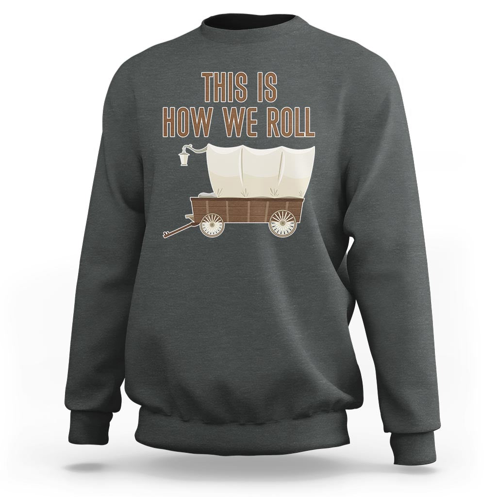 Funny Pioneer Day Sweatshirt This Is How We Roll Wagon Patriot Utah - Wonder Print Shop