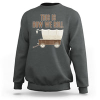 Funny Pioneer Day Sweatshirt This Is How We Roll Wagon Patriot Utah - Wonder Print Shop