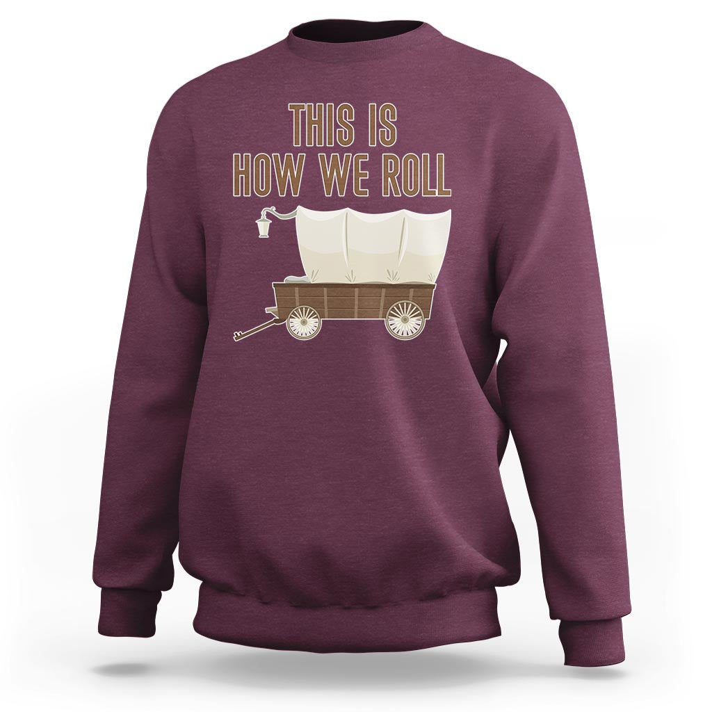Funny Pioneer Day Sweatshirt This Is How We Roll Wagon Patriot Utah - Wonder Print Shop