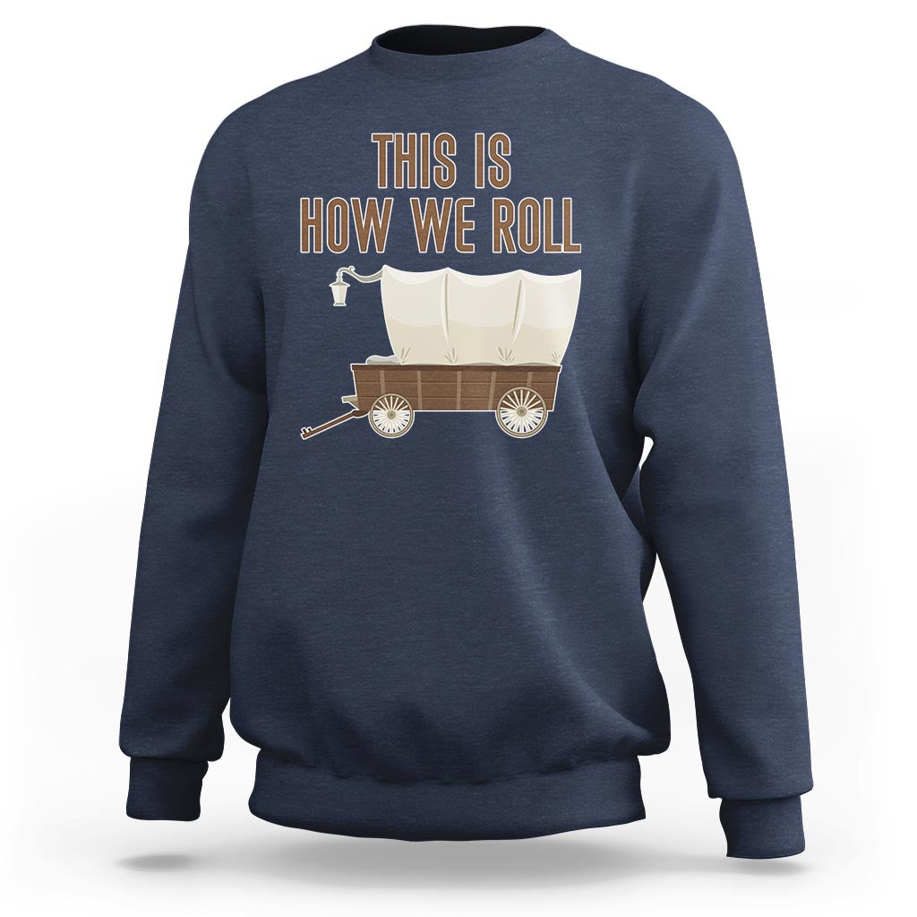 Funny Pioneer Day Sweatshirt This Is How We Roll Wagon Patriot Utah - Wonder Print Shop