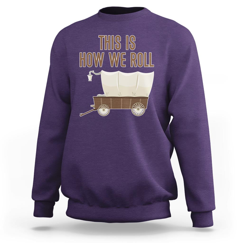 Funny Pioneer Day Sweatshirt This Is How We Roll Wagon Patriot Utah - Wonder Print Shop