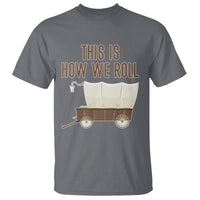 Funny Pioneer Day T Shirt This Is How We Roll Wagon Patriot Utah - Wonder Print Shop