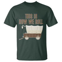Funny Pioneer Day T Shirt This Is How We Roll Wagon Patriot Utah - Wonder Print Shop