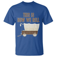 Funny Pioneer Day T Shirt This Is How We Roll Wagon Patriot Utah - Wonder Print Shop