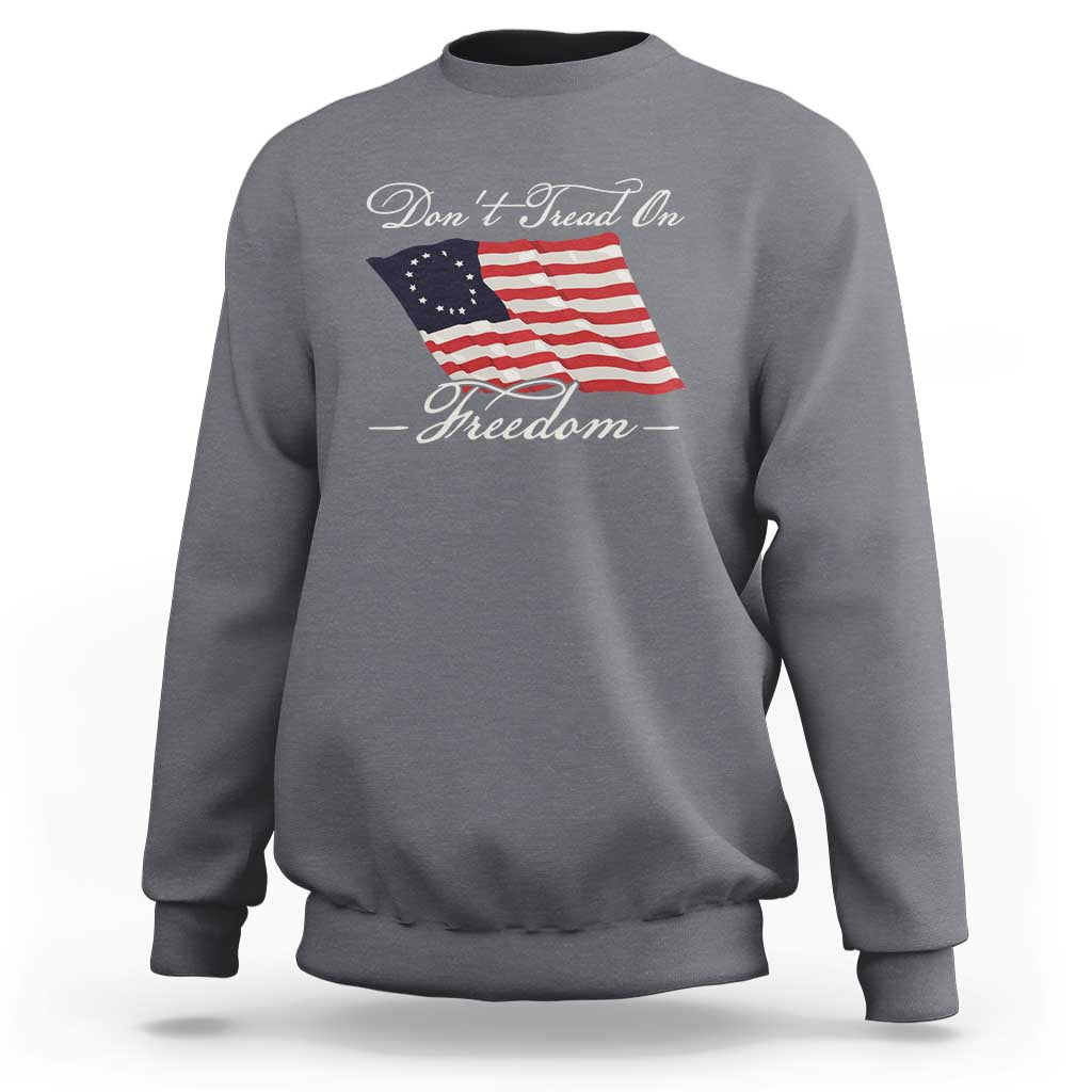 Funny Dont Tread On Freedom Sweatshirt Patriotic 4th Of July Vintage Betsy Ross Flag - Wonder Print Shop