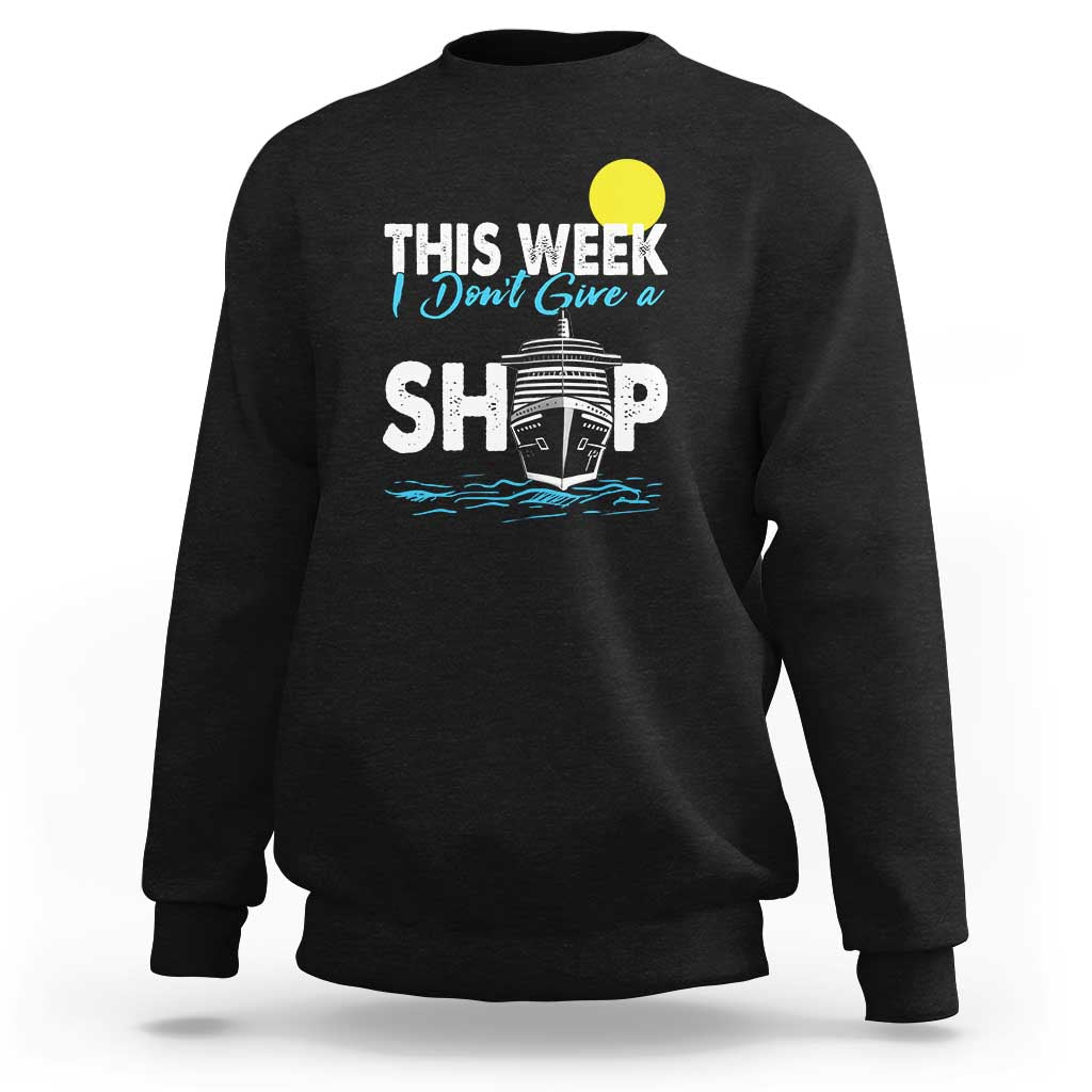 Cruise Trips Sweatshirt This Week I Don't Give A Ship Vacation - Wonder Print Shop