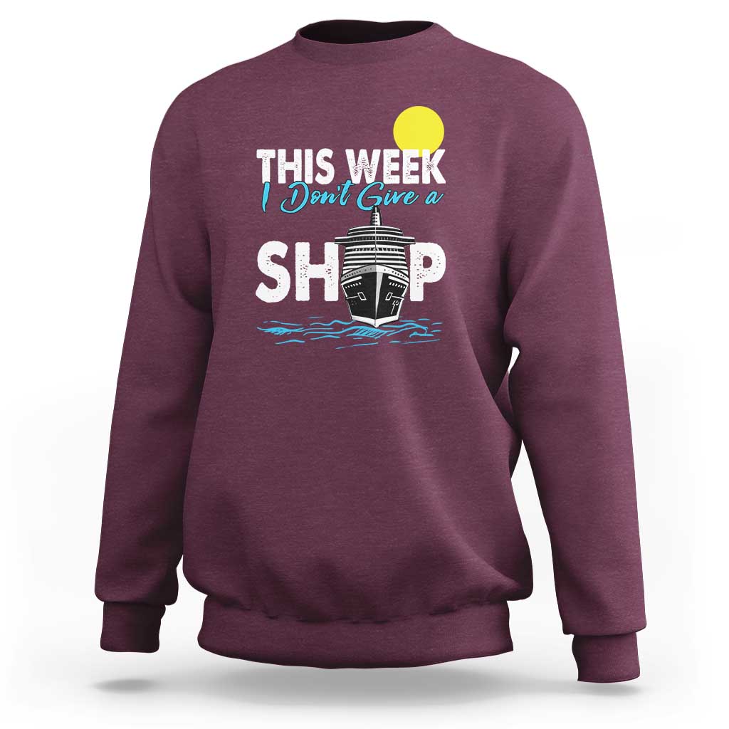 Cruise Trips Sweatshirt This Week I Don't Give A Ship Vacation - Wonder Print Shop