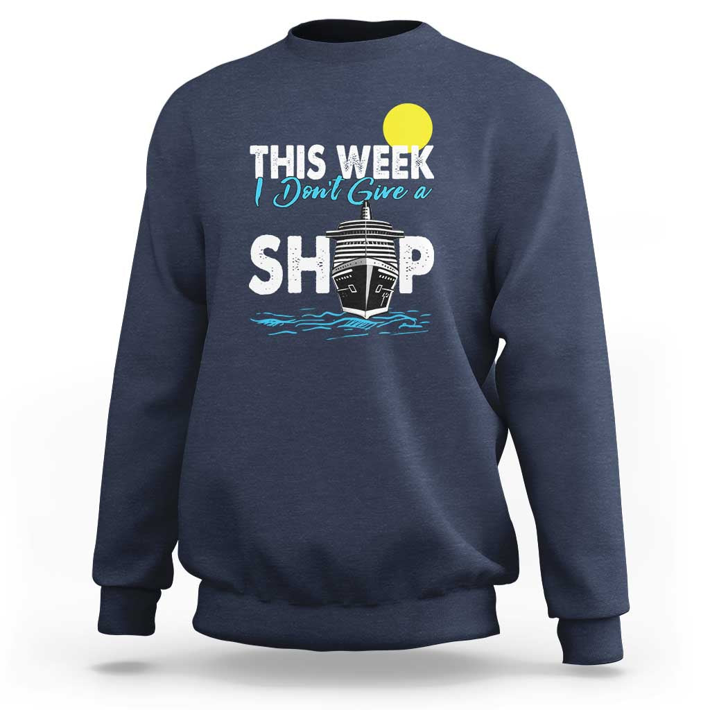 Cruise Trips Sweatshirt This Week I Don't Give A Ship Vacation - Wonder Print Shop