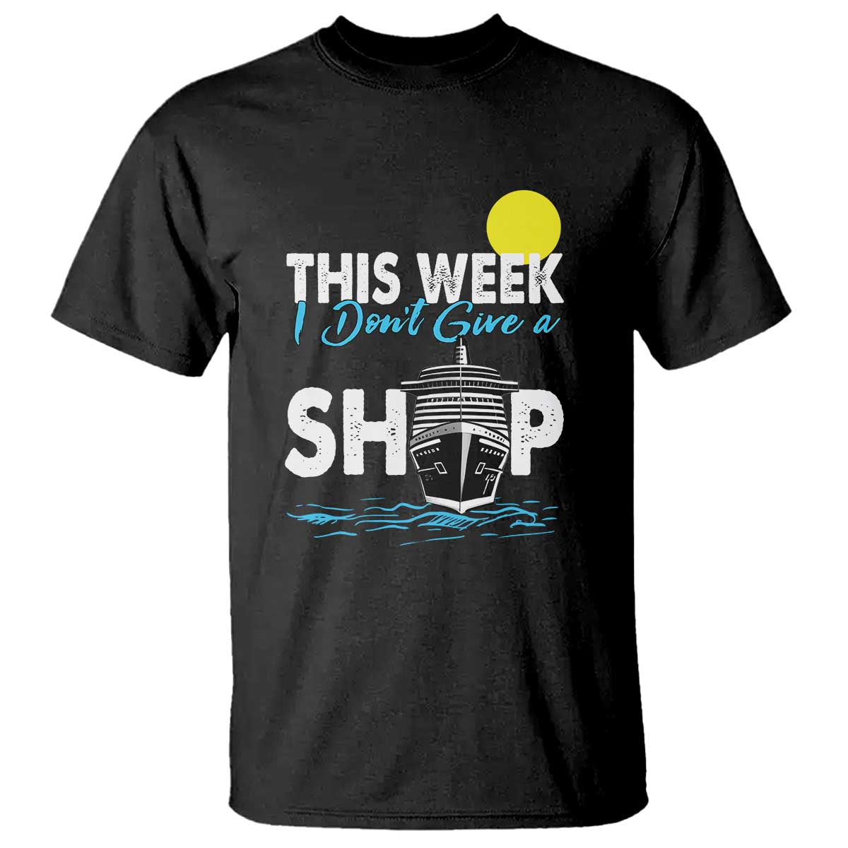 Cruise Trips T Shirt This Week I Don't Give A Ship Vacation - Wonder Print Shop