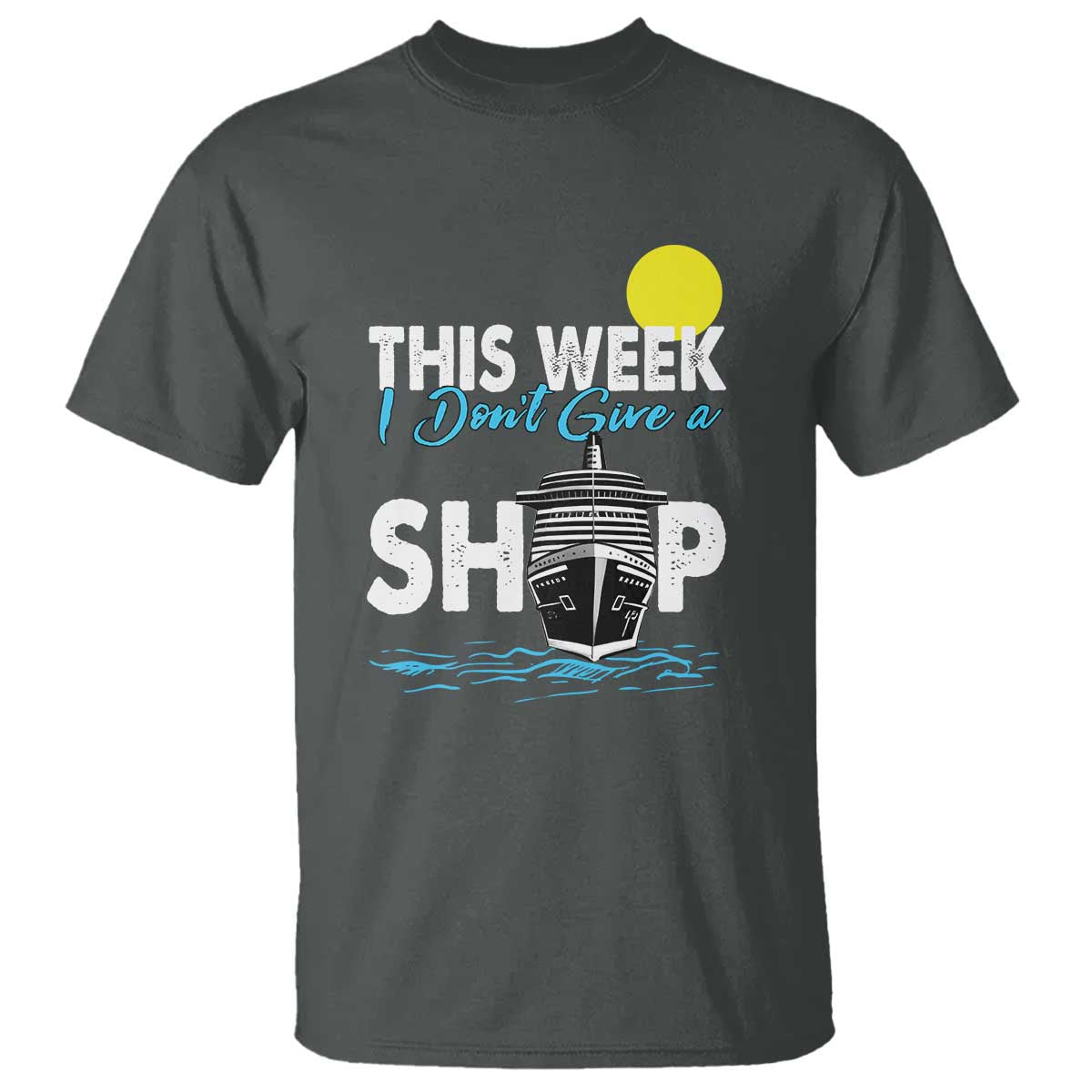 Cruise Trips T Shirt This Week I Don't Give A Ship Vacation - Wonder Print Shop