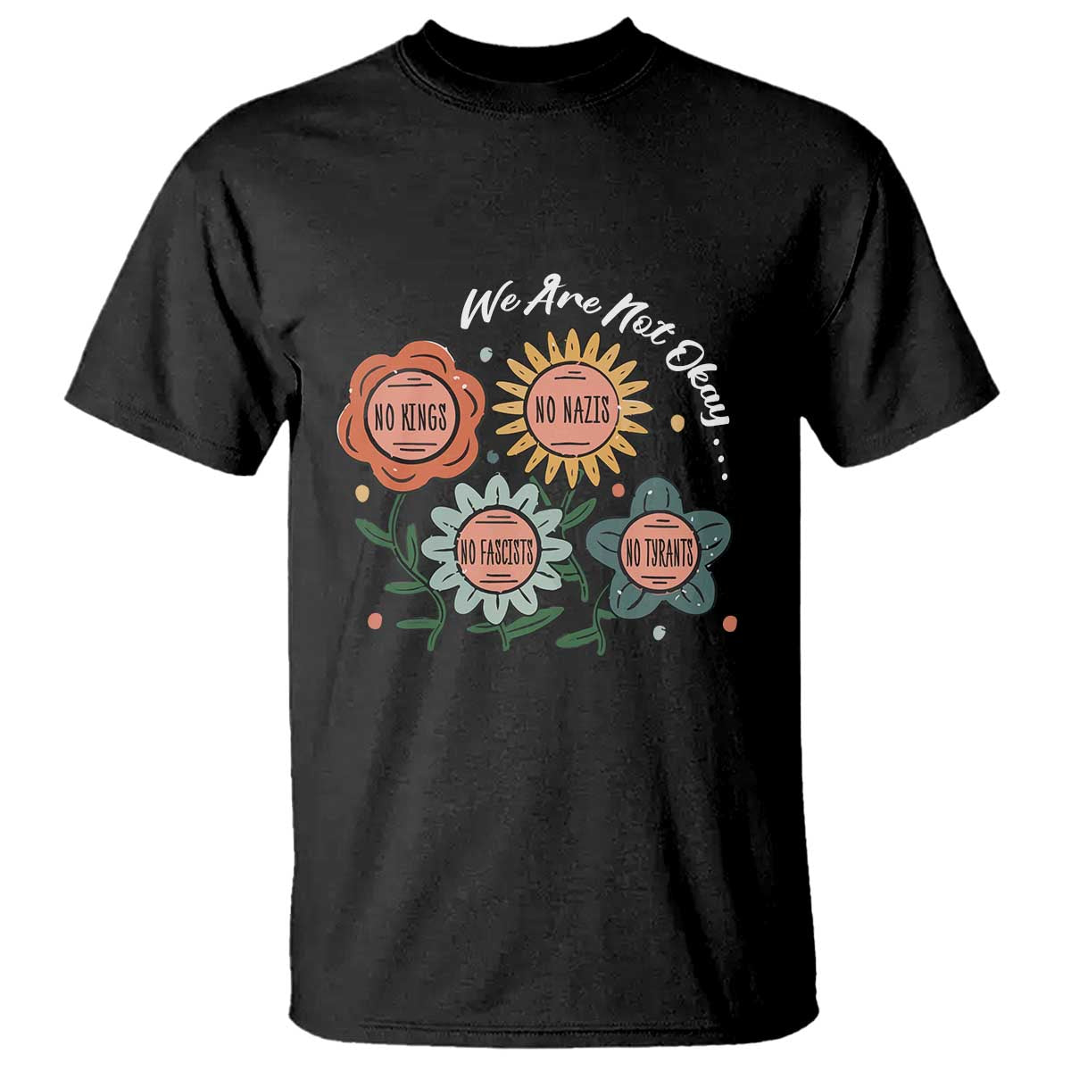 Funny No King No Fascists No Tyrants No Nazis T Shirt We Are Not Okay Vintage Flower - Wonder Print Shop