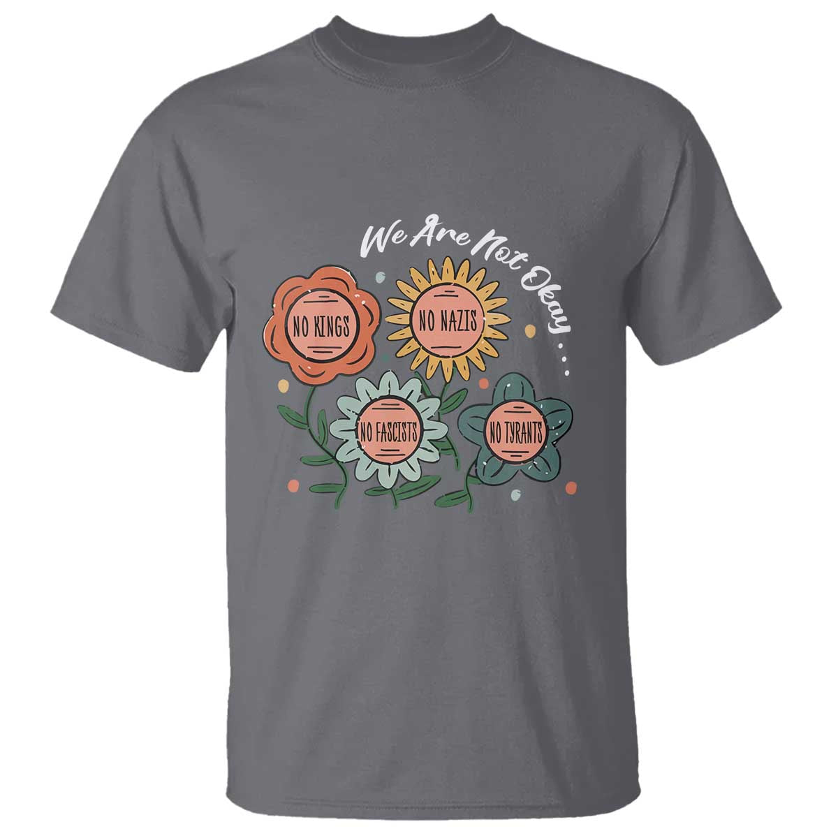 Funny No King No Fascists No Tyrants No Nazis T Shirt We Are Not Okay Vintage Flower - Wonder Print Shop
