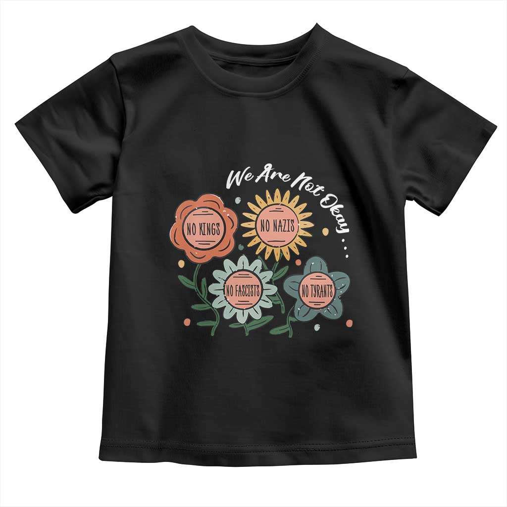 Funny No King No Fascists No Tyrants No Nazis Toddler T Shirt We Are Not Okay Vintage Flower - Wonder Print Shop